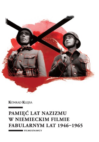 Pamięć lat nazizmu w niemieckim filmie fabularnym lat 1946-1965 Konrad Klejsa - okladka książki
