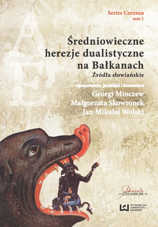 Średniowieczne herezje dualistyczne na Bałkanach. Źródła słowiańskie Georgi Minczew, Małgorzata Skowronek, Jan Mikołaj Wolski - okladka książki