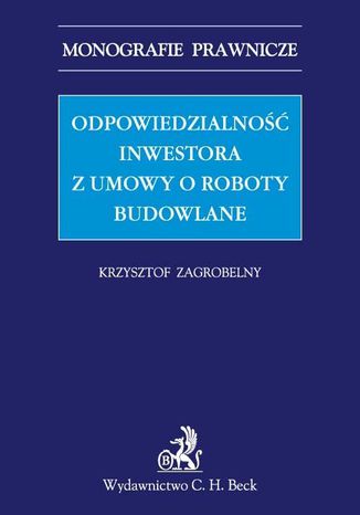 Odpowiedzialność inwestora z umowy o roboty budowlane Krzysztof Zagrobelny - okladka książki