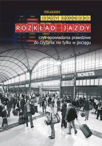 Rozkład jazdy czyli opowiadania prawdziwe do czytania nie tylko w pociągu Jerzy Górnicki - okladka książki