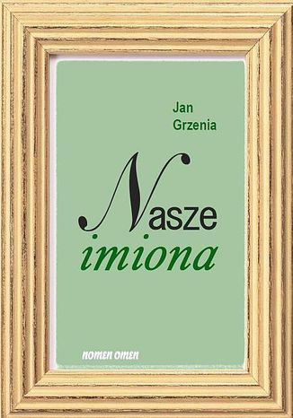 Nasze imiona. 200 najbardziej popularnych imion w Polsce w XX w Jan Grzenia - okladka książki