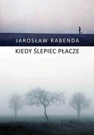 Kiedy ślepiec płacze Jarosław Rabenda - okladka książki