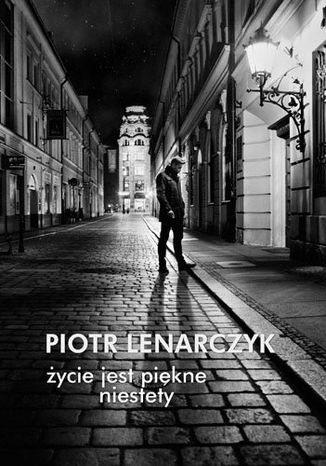 Życie jest piękne niestety Piotr Lenarczyk - okladka książki