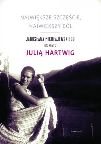 Największe szczęście, największy ból. Jarosława Mikołajewskiego rozmowy z Julią Hartwig Jarosław Mikołajewski - okladka książki