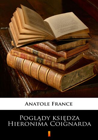 Poglądy księdza Hieronima Coignarda Anatole France - okladka książki