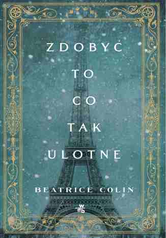 Zdobyć to, co tak ulotne Beatrice Colin - okladka książki