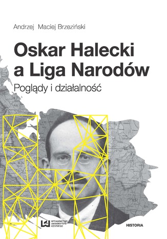 Oskar Halecki a Liga Narodów. Poglądy i działalność Andrzej Maciej Brzeziński - okladka książki