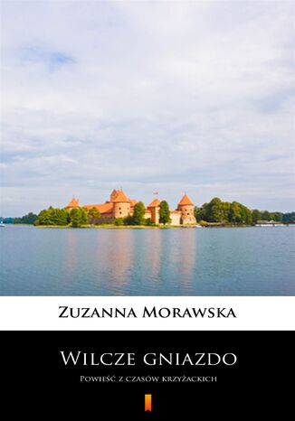 Wilcze gniazdo. Powieść z czasów krzyżackich Zuzanna Morawska - okladka książki
