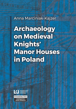 Archaeology on Medieval Knights' Manor Houses in Poland Anna Marciniak-Kajzer - okladka książki