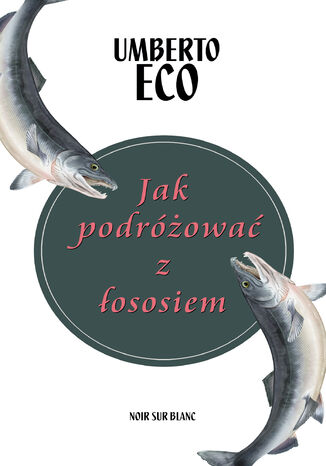 Jak podróżować z łososiem Umberto Eco - okladka książki
