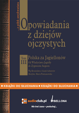 Opowiadania z dziejów ojczystych  - t. III. Polska za Jagiellonów - Od Władysława Jagiełły do Zygmunta Augusta Bronisław i Gizelea Gebertowie - okladka książki