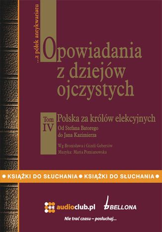 Opowiadania z dziejów ojczystych tom IV Polska za królów elekcyjnych - Od Stefana Batorego do Jana Kazimierza Bronisław i Gizela Gebertowie - okladka książki