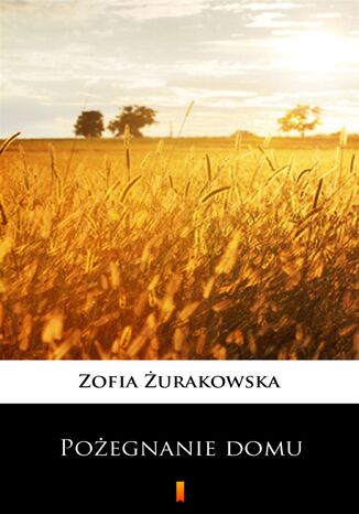 Pożegnanie domu Zofia Żurakowska - okladka książki