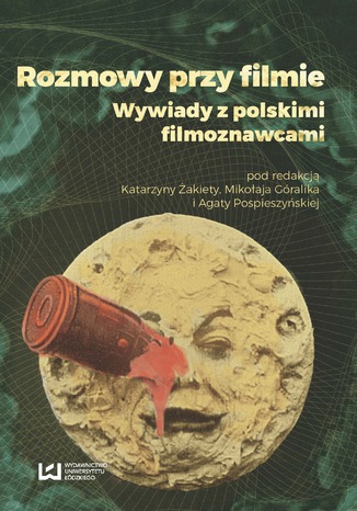 Rozmowy przy filmie. Wywiady z polskimi filmoznawcami Katarzyna Żakieta, Mikołaj Góralik, Agata Pospieszyńska - okladka książki