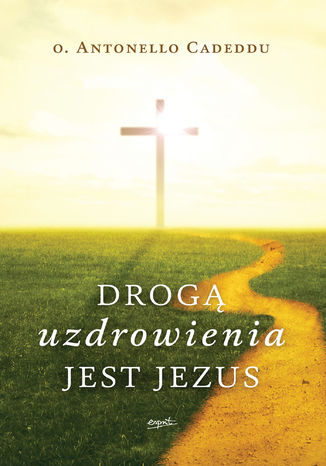Drogą uzdrowienia jest Jezus o. Antonello Cadeddu - okladka książki