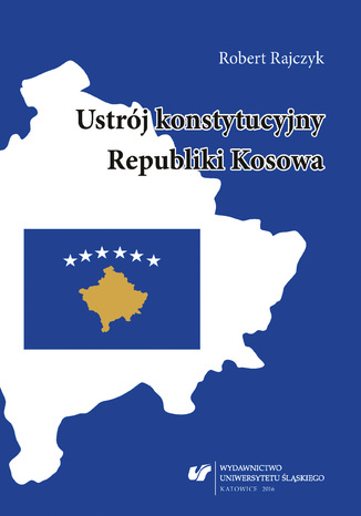 Ustrój konstytucyjny Republiki Kosowa Robert Rajczyk - okladka książki