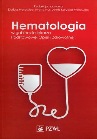 Hematologia w gabinecie. Podstawowej Opieki Zdrowotnej Anna Korycka-Wołowiec, Dariusz Wołowiec, Iwona Hus - okladka książki