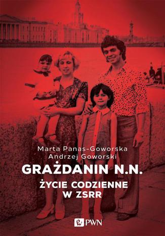 Grażdanin N.N. Życie codzienne w ZSRR Andrzej Goworski, Marta Panas-Goworska - okladka książki