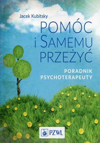 Pomóc i samemu przeżyć. Poradnik psychoterapeuty Jacek Kubitsky - okladka książki