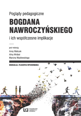 Poglądy pedagogiczne Bogdana Nawroczyńskiego i ich współczesne implikacje Anna Walczak, Alina Wróbel, Marcin Wasilewski - okladka książki