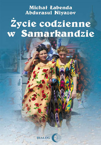 Życie codzienne w Samarkandzie Michał Łabenda, Abdurasul Niyazow - okladka książki