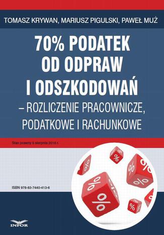 70% podatek od odpraw i odszkodowań  rozliczenia pracownicze, podatkowe i rachunkowe Tomasz Krywan, Paweł Muż, Mariusz Pigulski - okladka książki