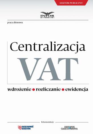 Centralizacja VAT - Wdrożenie, Roziczanie, Ewidencja Praca zbiorowa - okladka książki