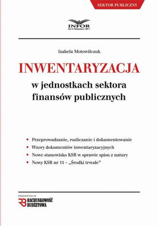 Inwentaryzacja w jednostkach sektora finansów publicznych Izabela Motowilczuk - okladka książki