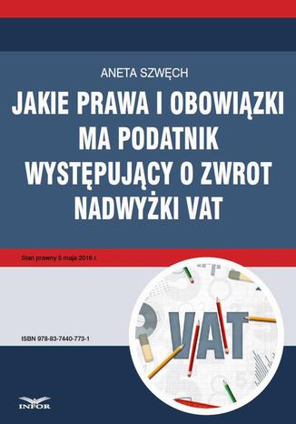 Jakie prawa i obowiązki ma podatnik występujący o zwrot nadwyżki VAT Aneta Szwęch - okladka książki