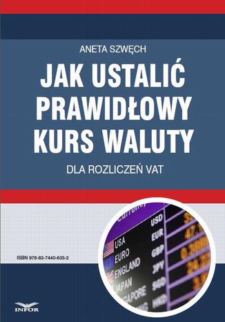 Jak ustalić prawidłowy kurs waluty dla rozliczeń VAT Aneta Szwęch - okladka książki