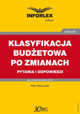 KLASYFIKACJA BUDŻETOWA PO ZMIANACH pytania i odpowiedzi Piotr Wieczorek - okladka książki