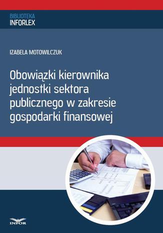 Obowiązki kierownika jednostki sektora publicznego w zakresie gospodarki finansowej Praca zbiorowa - okladka książki