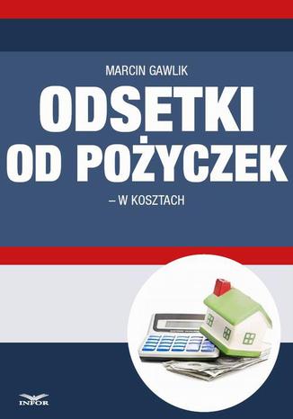 Odsetki od pożyczek w kosztach Marcin Gawlik - okladka książki