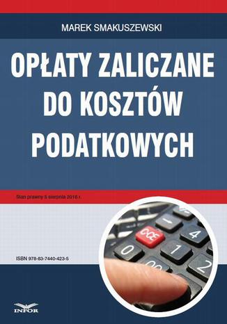 Opłaty zaliczane do kosztów podatkowych Marek Smakuszewski - okladka książki