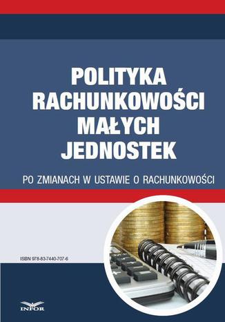 Polityka rachunkowości małych jednostek po zmianach w ustawie o rachunkowości Gyongyver Takats - okladka książki