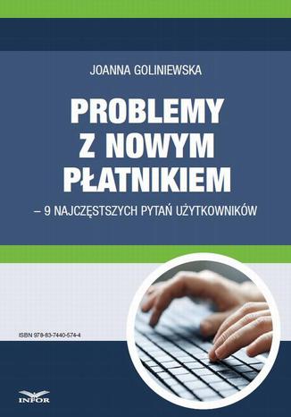 Problemy z nowym płatnikiem  9 najczęstszych pytań użytkowników Joanna Goliniewska - okladka książki