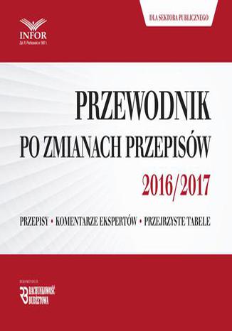 Przewodnik po zmianach przepisów 2016/2017 dla księgowych i kadrowych z sektora publicznego Praca zbiorowa - okladka książki