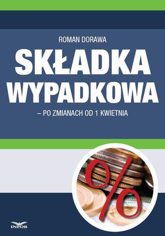 Składka wypadkowa po zmianach od 1 04 2015 Roman Dorawa - okladka książki