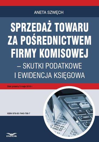 Sprzedaż towaru za pośrednictwem firmy komisowej  skutki podatkowe i ewidencja księgowa Aneta Szwęch - okladka książki