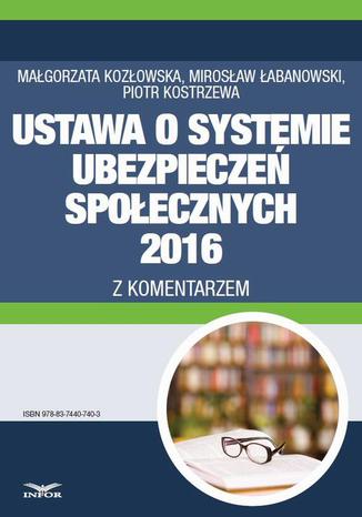 Ustawa o systemie ubezpieczeń społecznych 2016 z komentarzem Mirosław Łabanowski, Małgorzata Kozłowska, Piotr Kostrzewa - okladka książki