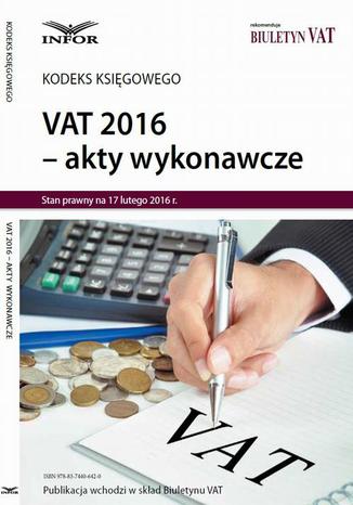 VAT 2016 AKTY WYKONAWCZE Praca zbiorowa - okladka książki