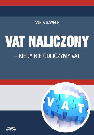 VAT naliczony - kiedy nie odliczamy VAT Praca zbiorowa - okladka książki