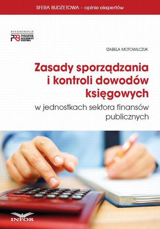 Zasady sporządzania i kontroli dowodów księgowych w jednostkach sektora finansów publicznych Izabela Motowilczuk - okladka książki