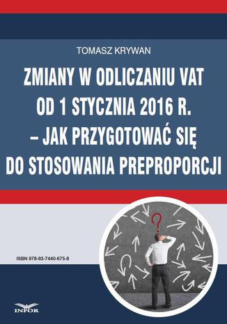 Zmiany w odliczaniu VAT od 1 stycznia 2016 r.  jak przygotować się do stosowania preproporcji Tomasz Krywan - okladka książki