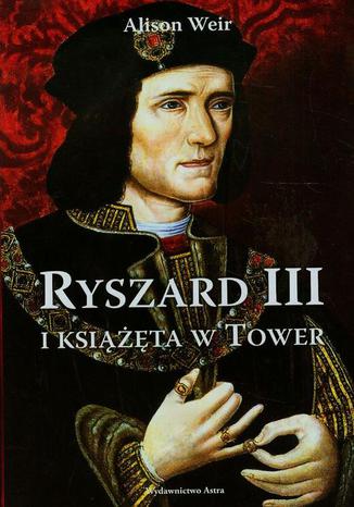 Ryszard III i książęta w Tower Alison Weir - okladka książki