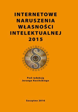 Internetowe naruszenia własności intelektualnej 2015 Jerzy Kosiński - okladka książki