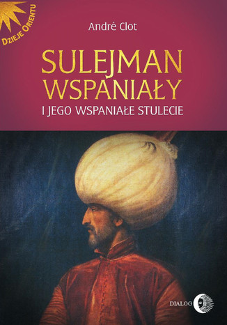 Sulejman Wspaniały i jego wspaniałe stulecie André Clot - okladka książki