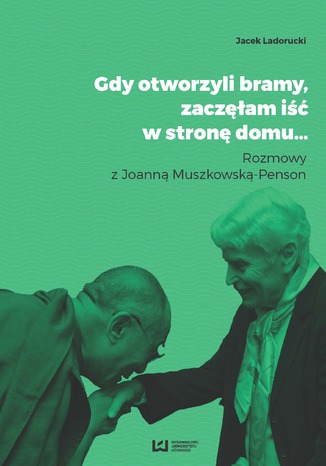 Gdy otworzyli bramy, zaczęłam iść w stronę domu... Rozmowy z Joanną Muszkowską-Penson Jacek Ladorucki - okladka książki