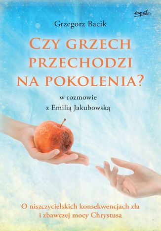 Czy grzech przechodzi na pokolenia?. O niszczycielskich konsekwencjach zła i zbawczej mocy Chrystusa Grzegorz Bacik - okladka książki