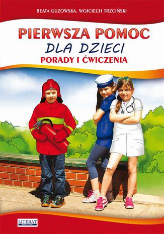 Pierwsza pomoc dla dzieci. Porady i ćwiczenia Beata Guzowska, Wojciech Trzciński - okladka książki